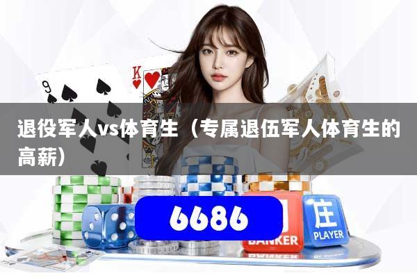 退役军人vs体育生（专属退伍军人体育生的高薪）
