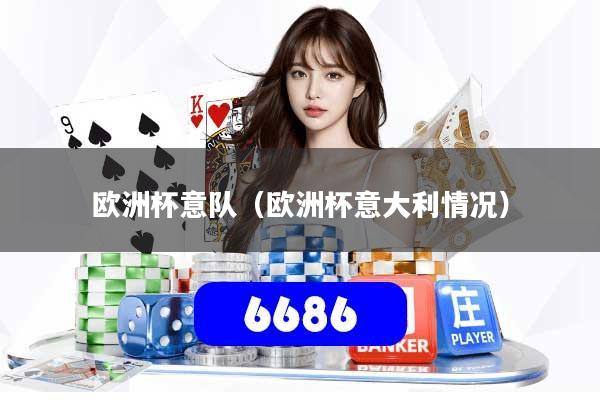 欧洲杯意队(欧洲杯意大利情况)